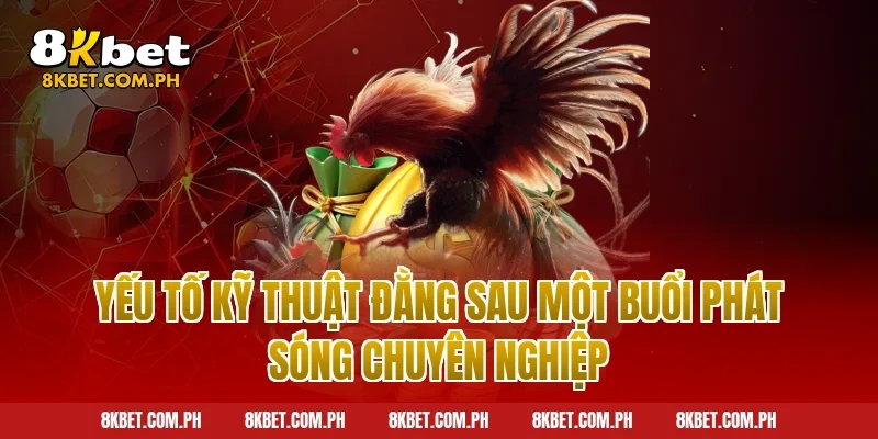 Yếu Tố Kỹ Thuật Đằng Sau Một Buổi Phát Sóng Chuyên Nghiệp